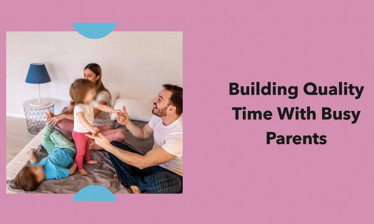 How to Build Quality Time by The Busy Parents